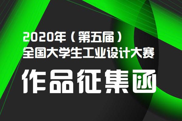 2020年第五届全国大学生工业设计大赛，网上报名截止到6月30日