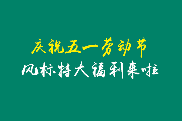 庆祝五一活动，风标特大福利来啦！