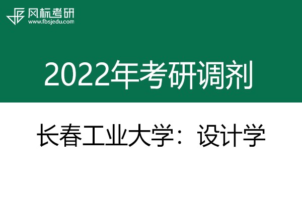长春工业大学艺术设计学院2022年考研调剂信息：设计学130500（学硕）、产品创意设计1305Z1（学硕）
