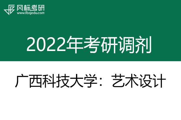广西科技大学2022年考研调剂信息：艺术设计135108（专硕）