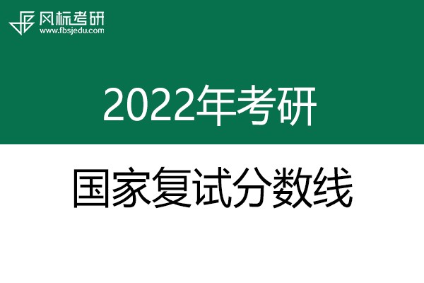 2022年硕士研究生考研国家复试分数线发布啦