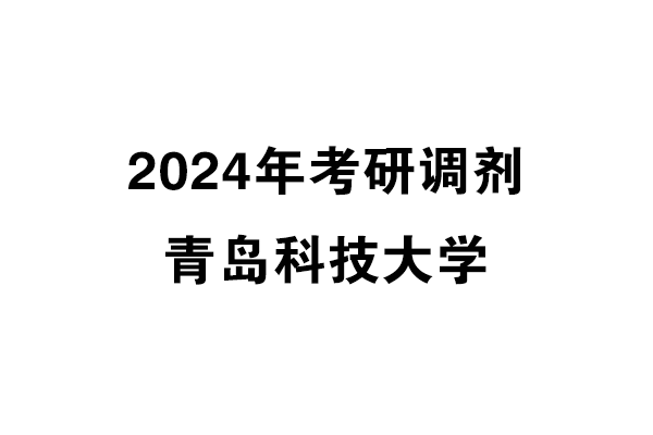 青岛科技大学2024年考研调剂信息-美术与书法1356（专硕）