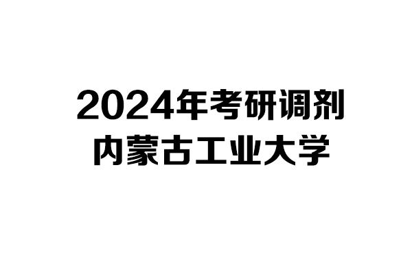 内蒙古工业大学2024年考研调剂信息-设计学140300